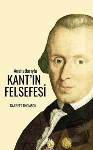 Anahatlarıyla Kant’ın Felsefesi - Garrett Thomson - Litera Yayıncılık 