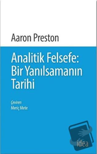 Analitik Felsefe: Bir Yanılsamanın Tarihi - Aaron Preston - İdea Yayın