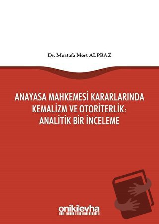 Anayasa Mahkemesi Kararlarında Kemalizm ve Otoriterlik: Analitik Bir İ