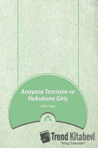 Anayasa Teorisine ve Hukukuna Giriş - Atilla Yayla - Adres Yayınları -