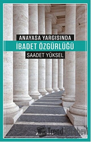 Anayasa Yargısında İbadet Özgürlüğü - Saadet Yüksel - Alfa Yayınları -