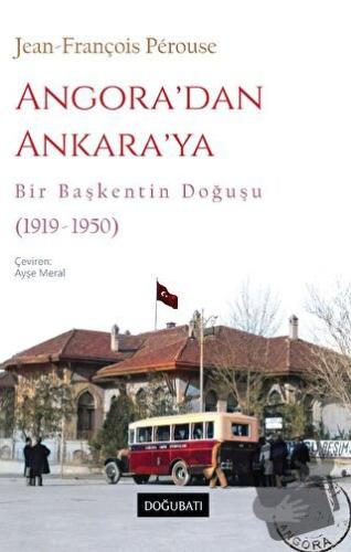 Angora’dan Ankara’ya Bir Başkentin Doğuşu (1919-1950) - Jean-François 