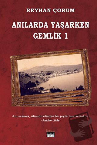 Anılarda Yaşarken Gemlik 1 - Reyhan Çorum - Siyah Beyaz Yayınları - Fi