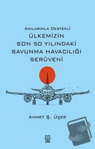 Anılarımla Destekli Ülkemizin Son 50 Yılındaki Savunma Havacılığı Serü