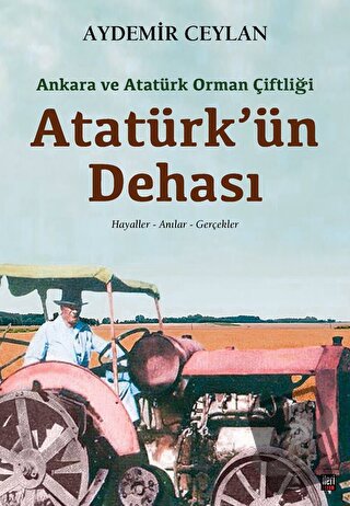 Ankara ve Atatürk Orman Çiftliği: Atatürk'ün Dehası - Aydemir Ceylan -