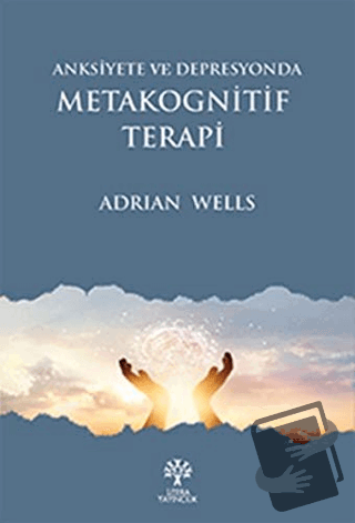 Anksiyete ve Depresyonda Metakognitif Terapi - Adrian Wells - Litera Y