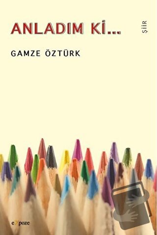 Anladım ki... - Gamze Öztürk - Expoze Kitap - Fiyatı - Yorumları - Sat