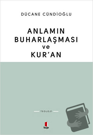 Anlamın Buharlaşması ve Kur’an - Dücane Cündioğlu - Kapı Yayınları - F