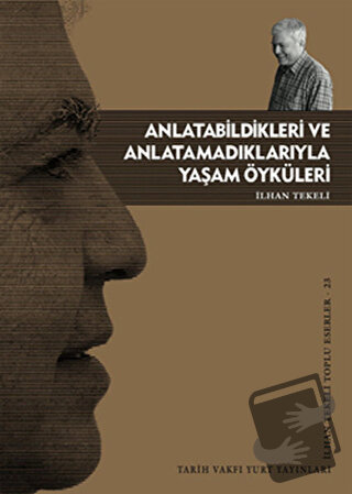 Anlatabildikleri ve Anlatamadıklarıyla Yaşam Öyküleri - İlhan Tekeli -