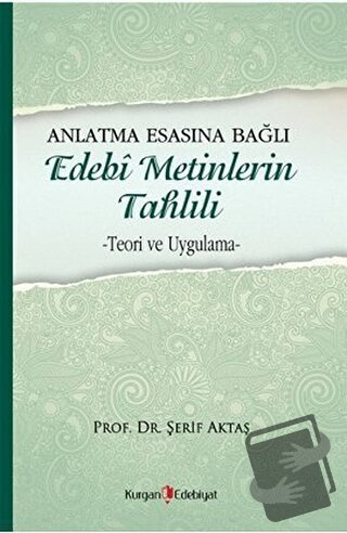 Anlatma Esasına Bağlı Edebi Metinlerin Tahlili - Şerif Aktaş - Kurgan 