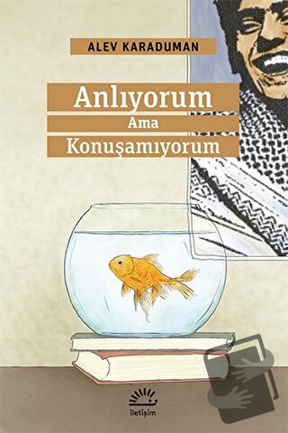 Anlıyorum Ama Konuşamıyorum - Alev Karaduman - İletişim Yayınevi - Fiy