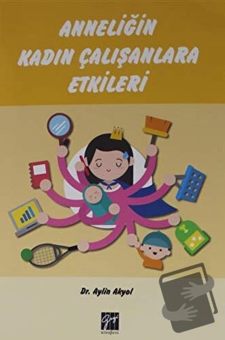 Anneliğin Kadın Çalışanlara Etkileri - Aylin Akyol - Gazi Kitabevi - F