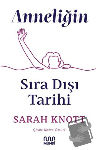 Anneliğin Sıradışı Tarihi - Sarah Knott - Mundi - Fiyatı - Yorumları -