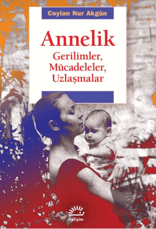 Annelik - Gerilimler, Mücadeleler, Uzlaşmalar - Ceylan Nur Akgün - İle