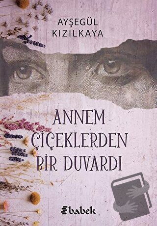 Annem Çiçeklerden Bir Duvardı - Ayşegül Kızılkaya - Babek Yayınları - 