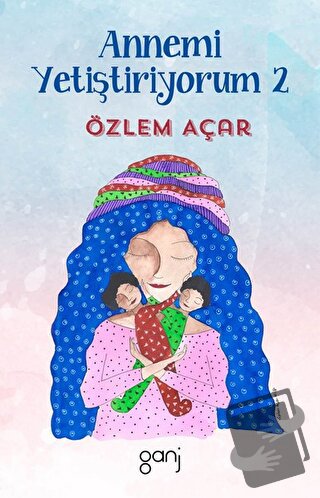 Annemi Yetiştiriyorum 2 - Özlem Açar - Ganj Kitap - Fiyatı - Yorumları