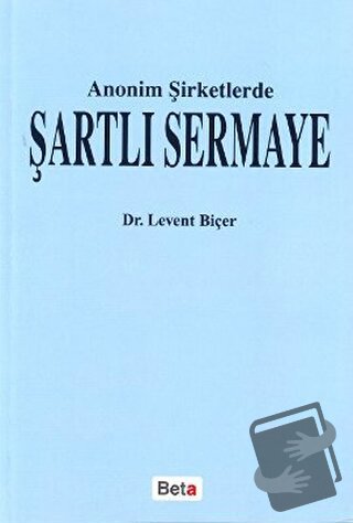 Anonim Şirketlerde Şartlı Sermaye - Levent Biçer - Beta Yayınevi - Fiy