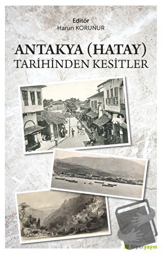 Antakya (Hatay) Tarihinden Kesitler - Harun Korunur - Hiperlink Yayınl