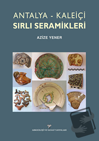 Antalya-Kaleiçi Sırlı Seramikleri - Azize Yener - Arkeoloji ve Sanat Y