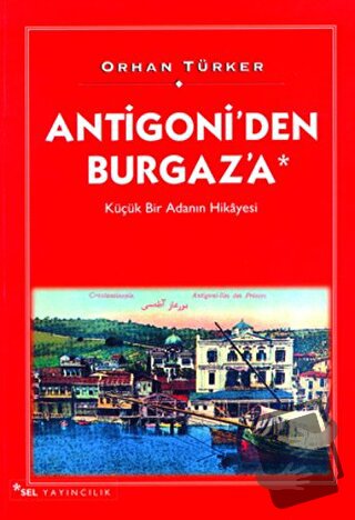 Antigoni’den Burgaz’a Küçük Bir Adanın Hikayesi - Orhan Türker - Sel Y