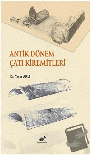 Antik Dönem Çatı Kiremitleri - Yaşar Arlı - Paradigma Akademi Yayınlar