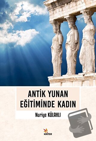 Antik Yunan Eğitiminde Kadın - Nuriye Külahlı - Kriter Yayınları - Fiy