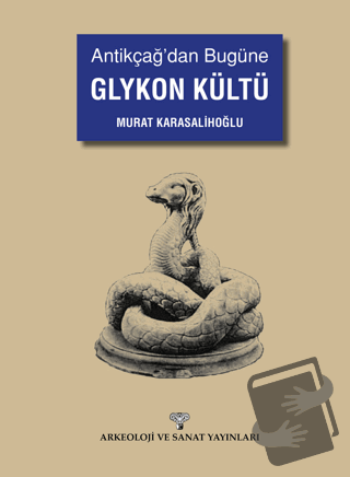 Antikçağ'dan Bugüne Glykon Kültü - Murat Karasalihoğlu - Arkeoloji ve 