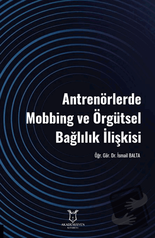 Antrenörlerde Mobbing ve Örgütsel Bağlılık İlişkisi - Kolektif - Akade