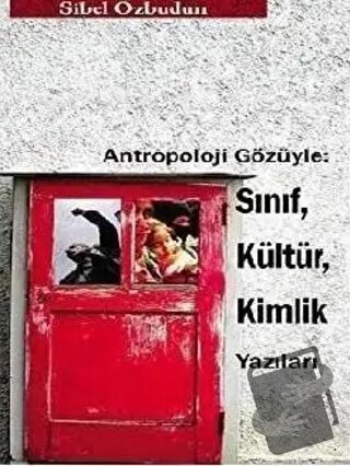 Antropoloji Gözüyle: Sınıf, Kültür, Kimlik Yazıları - Sibel Özbudun - 