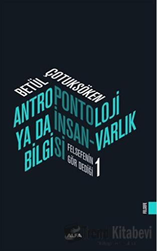 Antropontoloji Ya Da İnsan-Varlık Bilgisi - Betül Çotuksöken - Alfa Ya