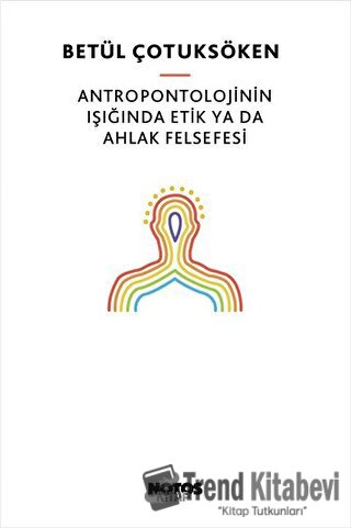 Antropontolojinin Işığında Etik Ya Da Ahlak Felsefesi - Betül Çotuksök