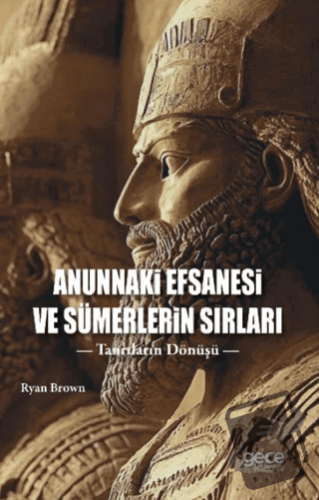 Anunnaki Efsanesi ve Sümerlerin Sırları - Ryan Brown - Gece Kitaplığı 