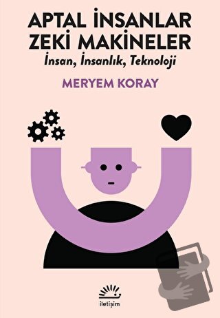 Aptal İnsanlar, Zeki Makineler - Meryem Koray - İletişim Yayınevi - Fi