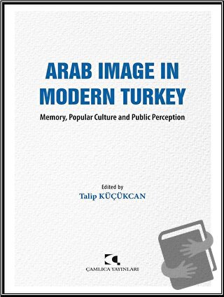 Arab Image in Modern Turkey - Talip Küçükcan - Çamlıca Yayınları - F