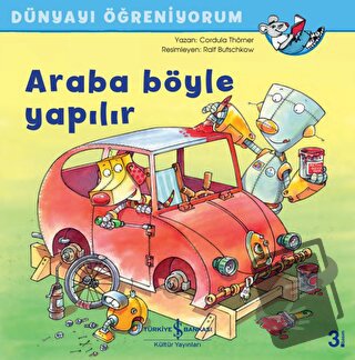 Araba Böyle Yapılır - Dünyayı Öğreniyorum - Cordula Thörner - İş Banka