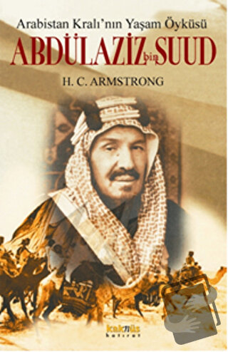 Arabistan Kral’ının Yaşam Öyküsü: Abdülaziz Bin Suud - H. C. Armstrong