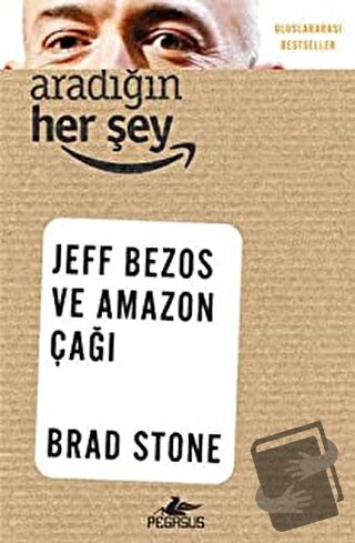 Aradığın Her Şey: Jeff Bezos ve Amazon Çağı - Brad Stone - Pegasus Yay