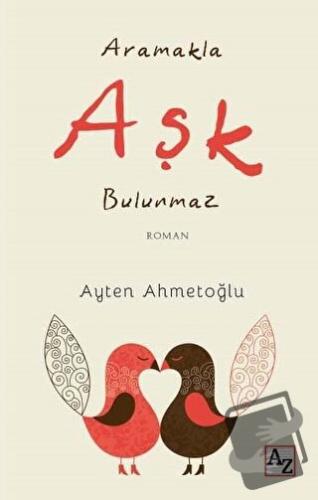 Aramakla Aşk Bulunmaz - Ayten Ahmetoğlu - Az Kitap - Fiyatı - Yorumlar