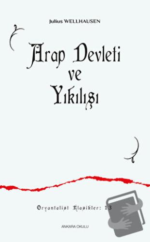 Arap Devleti ve Yıkılışı - Julius Wellhausen - Ankara Okulu Yayınları 