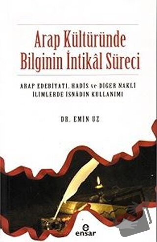 Arap Kültüründe Bilginin İntikal Süreci - Emin Uz - Ensar Neşriyat - F