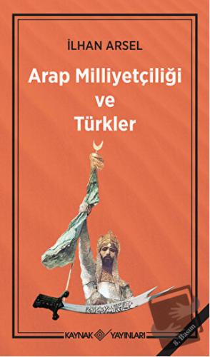 Arap Milliyetçiliği ve Türkler - İlhan Arsel - Kaynak Yayınları - Fiya