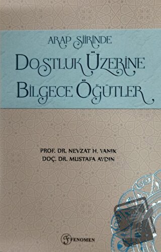 Arap Şiirinde Dostluk Üzerine Bilgece Öğütler - Nevzat H. Yanık - Feno