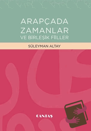 Arapçada Zamanlar ve Birleşik Fiiller - Süleyman Altay - Cantaş Yayınl