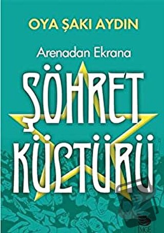 Arenadan Ekrana Şöhret Kültürü - Oya Şakı Aydın - İmge Kitabevi Yayınl