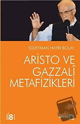 Aristo ve Gazzali Metafizikleri - Süleyman Hayri Bolay - Atlas Kitap -