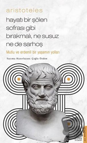 Aristoteles / Hayatı Bir Şölen Sofrası Gibi Bırakmalı, Ne Susuz Ne de 