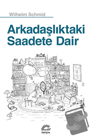 Arkadaşlıktaki Saadete Dair - Wilhelm Schmid - İletişim Yayınevi - Fiy