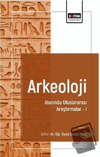 Arkeoloji Alanında Uluslararası Araştırmalar I - Savaş Altun - Eğitim 