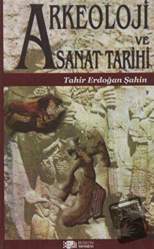 Arkeoloji ve Sanat Tarihi - Tahir Erdoğan Şahin - Berikan Yayınevi - F