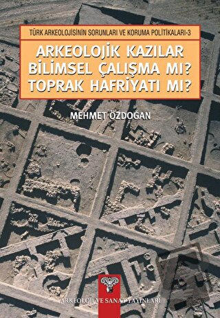 Arkeolojik Kazılar Bilimsel Çalışma mı? Toprak Hafriyatı mı? - Mehmet 